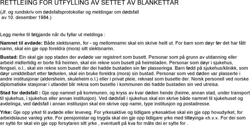 For barn som døyr før det har fått namn, skal ein gje opp foreldra (mora) sitt slektsnamn. Bustad: Ein skal gje opp staden der avdøde var registrert som busett.