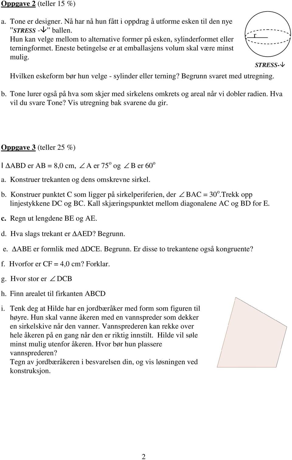 STRESS- Hvilken eskeform bør hun velge - sylinder eller terning? Begrunn svaret med utregning. b. Tone lurer også på hva som skjer med sirkelens omkrets og areal når vi dobler radien.