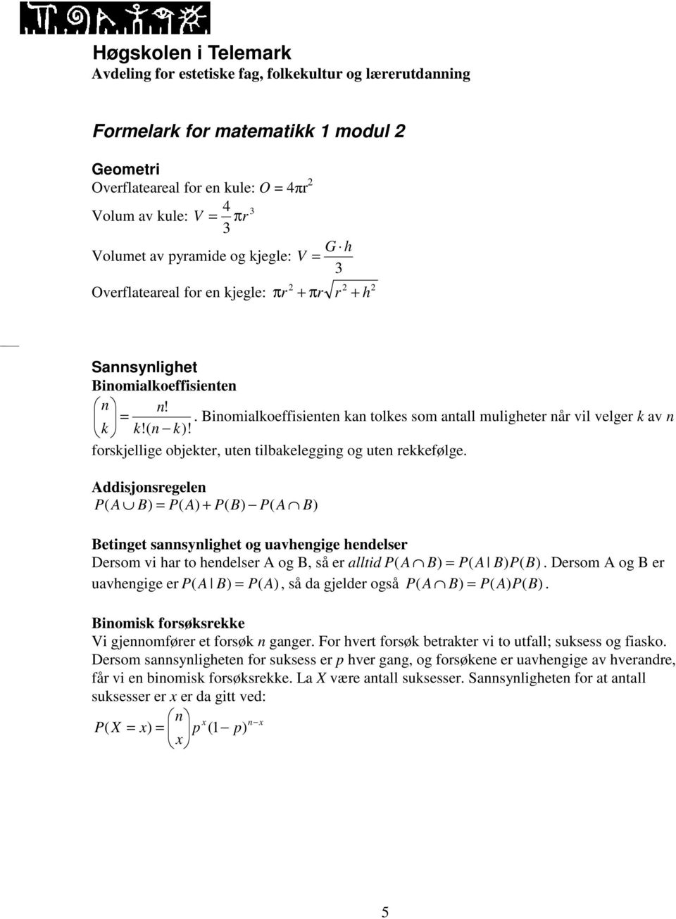 ( n k)! forskjellige objekter, uten tilbakelegging og uten rekkefølge.