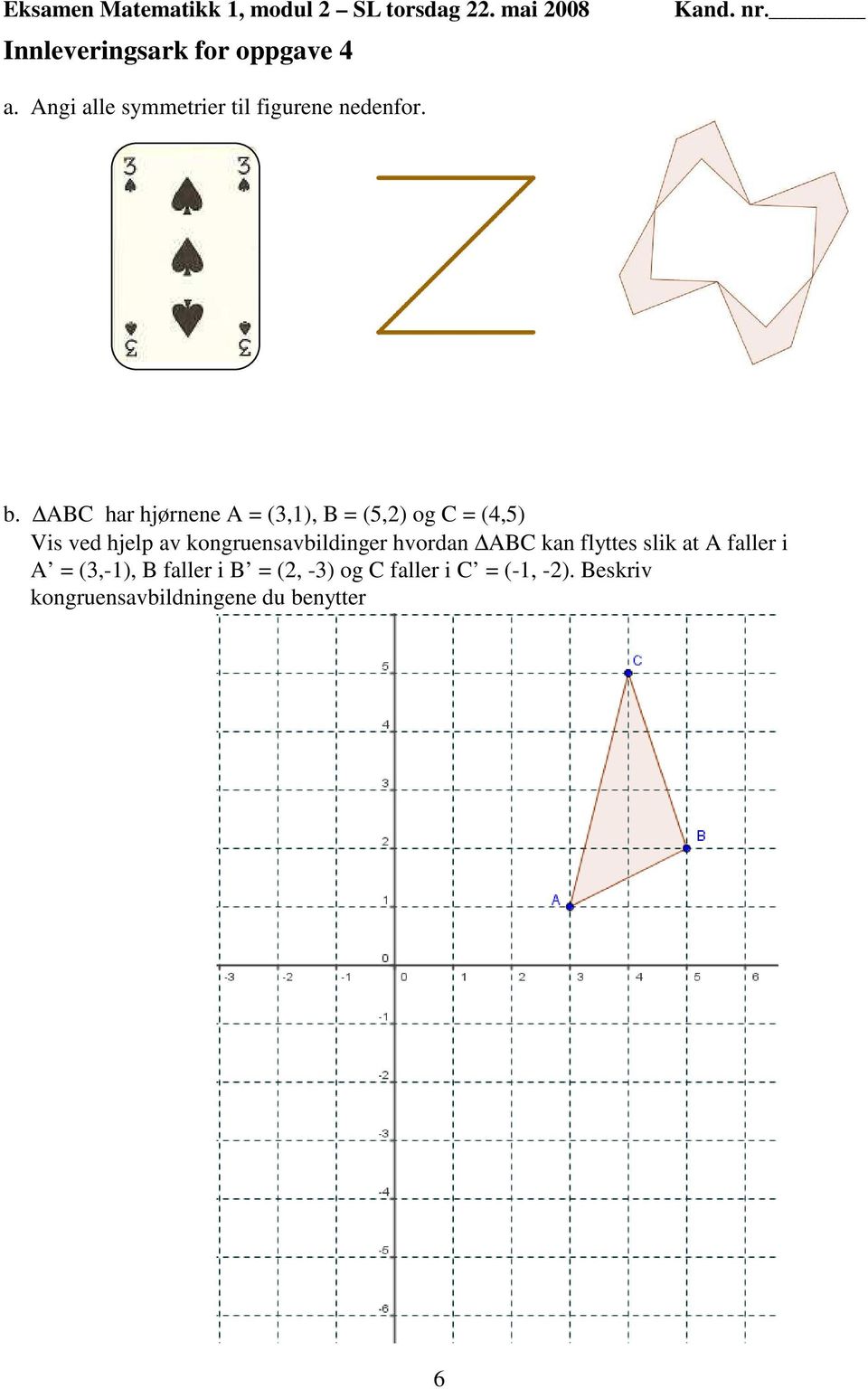 ABC har hjørnene A = (3,1), B = (5,) og C = (4,5) Vis ved hjelp av kongruensavbildinger