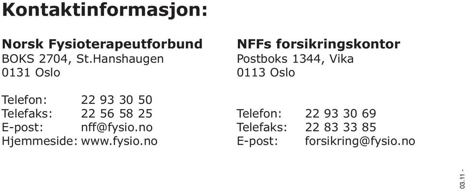Hanshaugen Postboks 1344, Vika 0131 Oslo 0113 Oslo Telefon: 22 93 30 50