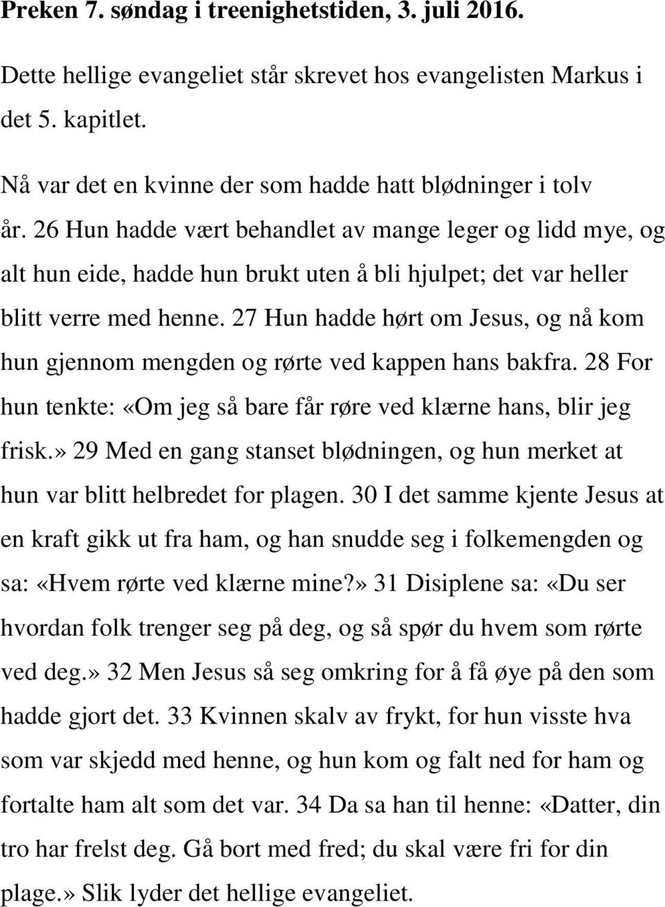 27 Hun hadde hørt om Jesus, og nå kom hun gjennom mengden og rørte ved kappen hans bakfra. 28 For hun tenkte: «Om jeg så bare får røre ved klærne hans, blir jeg frisk.