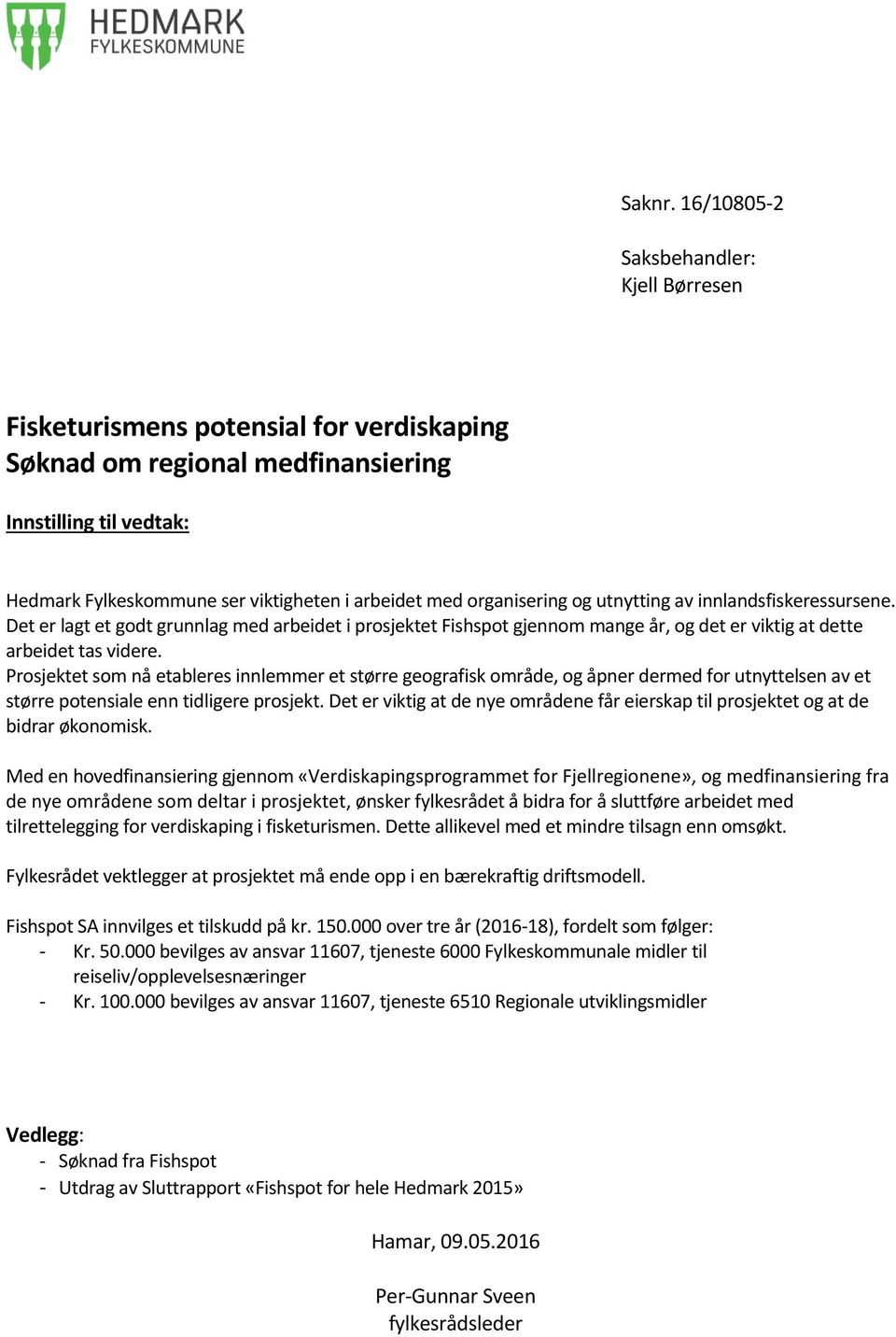 organisering og utnytting av innlandsfiskeressursene. Det er lagt et godt grunnlag med arbeidet i prosjektet Fishspot gjennom mange år, og det er viktig at dette arbeidet tas videre.