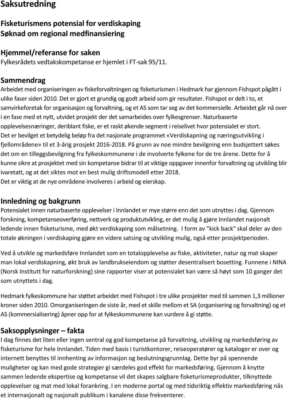 Fishspot er delt i to, et samvirkeforetak for organisasjon og forvaltning, og et AS som tar seg av det kommersielle.