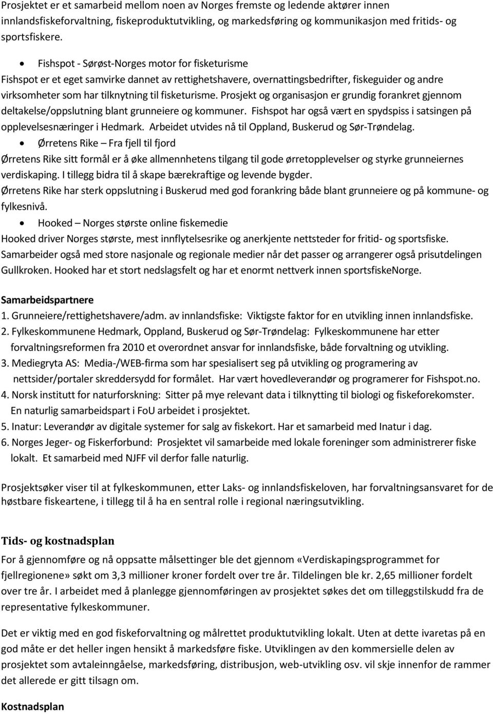 Prosjekt og organisasjon er grundig forankret gjennom deltakelse/oppslutning blant grunneiere og kommuner. Fishspot har også vært en spydspiss i satsingen på opplevelsesnæringer i Hedmark.