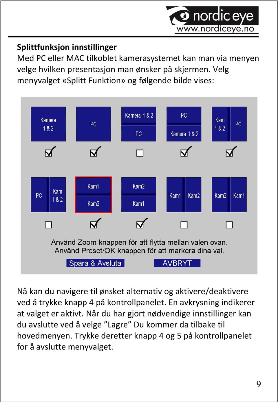 Velg menyvalget «Splitt Funktion» og følgende bilde vises: Nå kan du navigere til ønsket alternativ og aktivere/deaktivere ved å