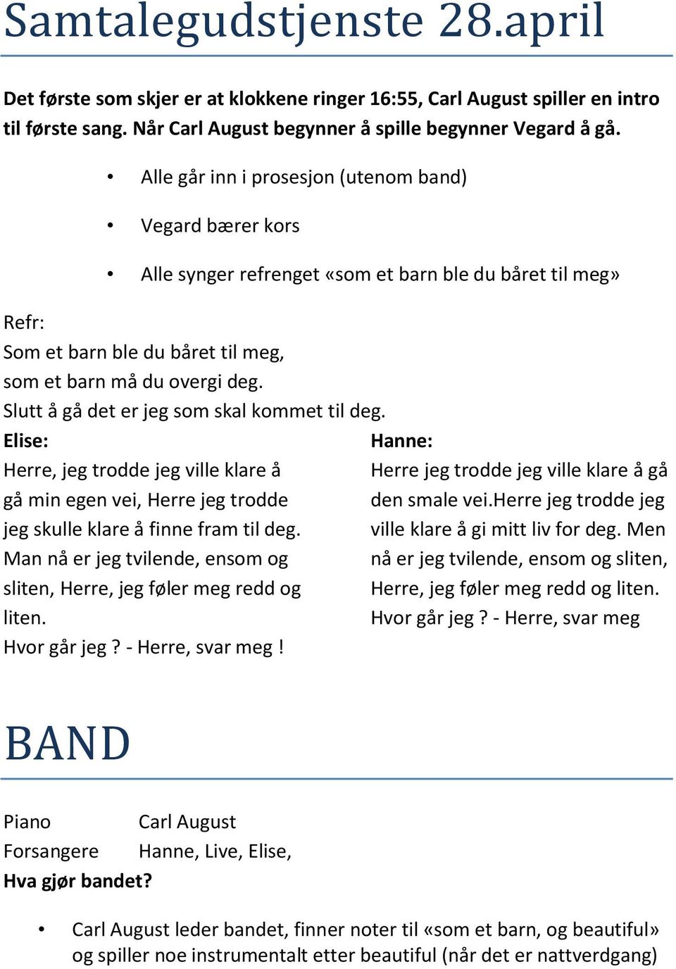 Slutt å gå det er jeg som skal kommet til deg. Elise: Herre, jeg trodde jeg ville klare å gå min egen vei, Herre jeg trodde jeg skulle klare å finne fram til deg.