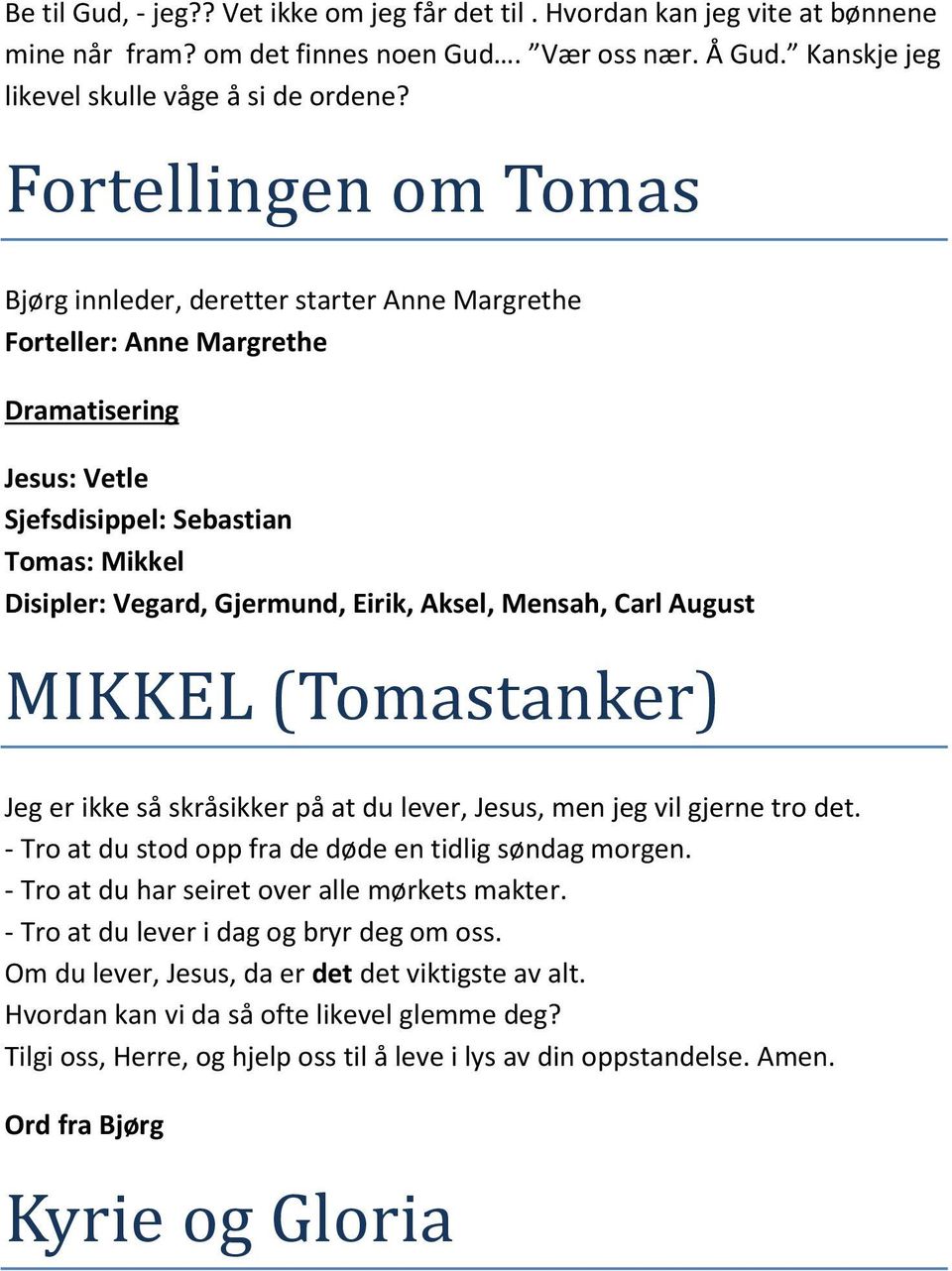 Aksel, Mensah, Carl August MIKKEL (Tomastanker) Jeg er ikke så skråsikker på at du lever, Jesus, men jeg vil gjerne tro det. - Tro at du stod opp fra de døde en tidlig søndag morgen.