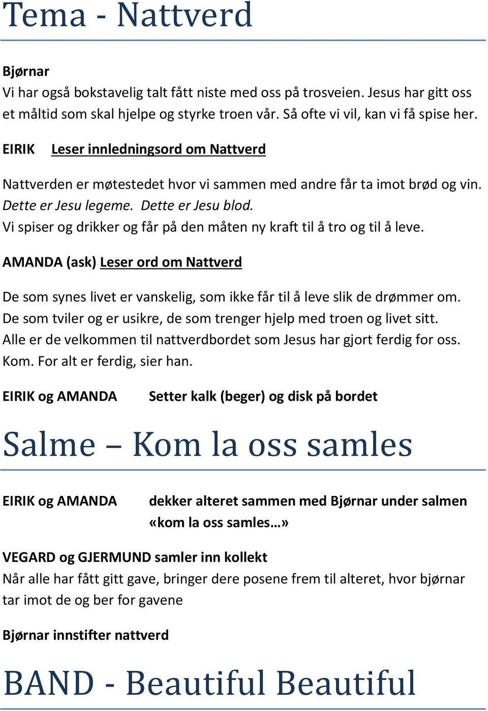 Vi spiser og drikker og får på den måten ny kraft til å tro og til å leve. AMANDA (ask) Leser ord om Nattverd De som synes livet er vanskelig, som ikke får til å leve slik de drømmer om.