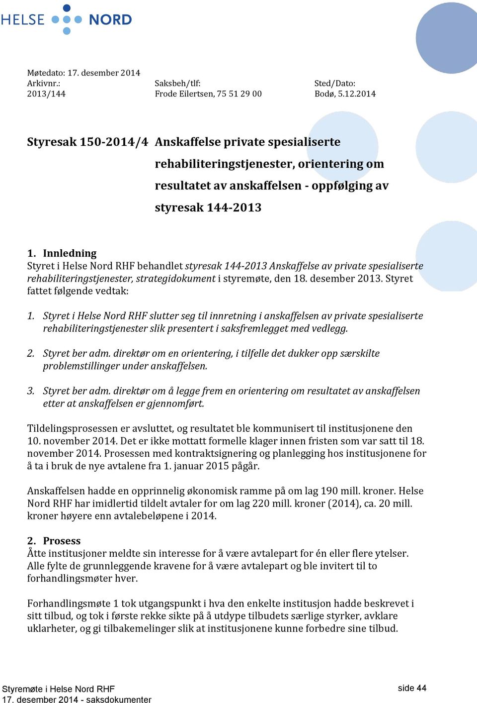 Innledning Styret i Helse Nord RHF behandlet styresak 144- Anskaffelse av private spesialiserte rehabiliteringstjenester, strategidokument i styremøte, den 18. desember.