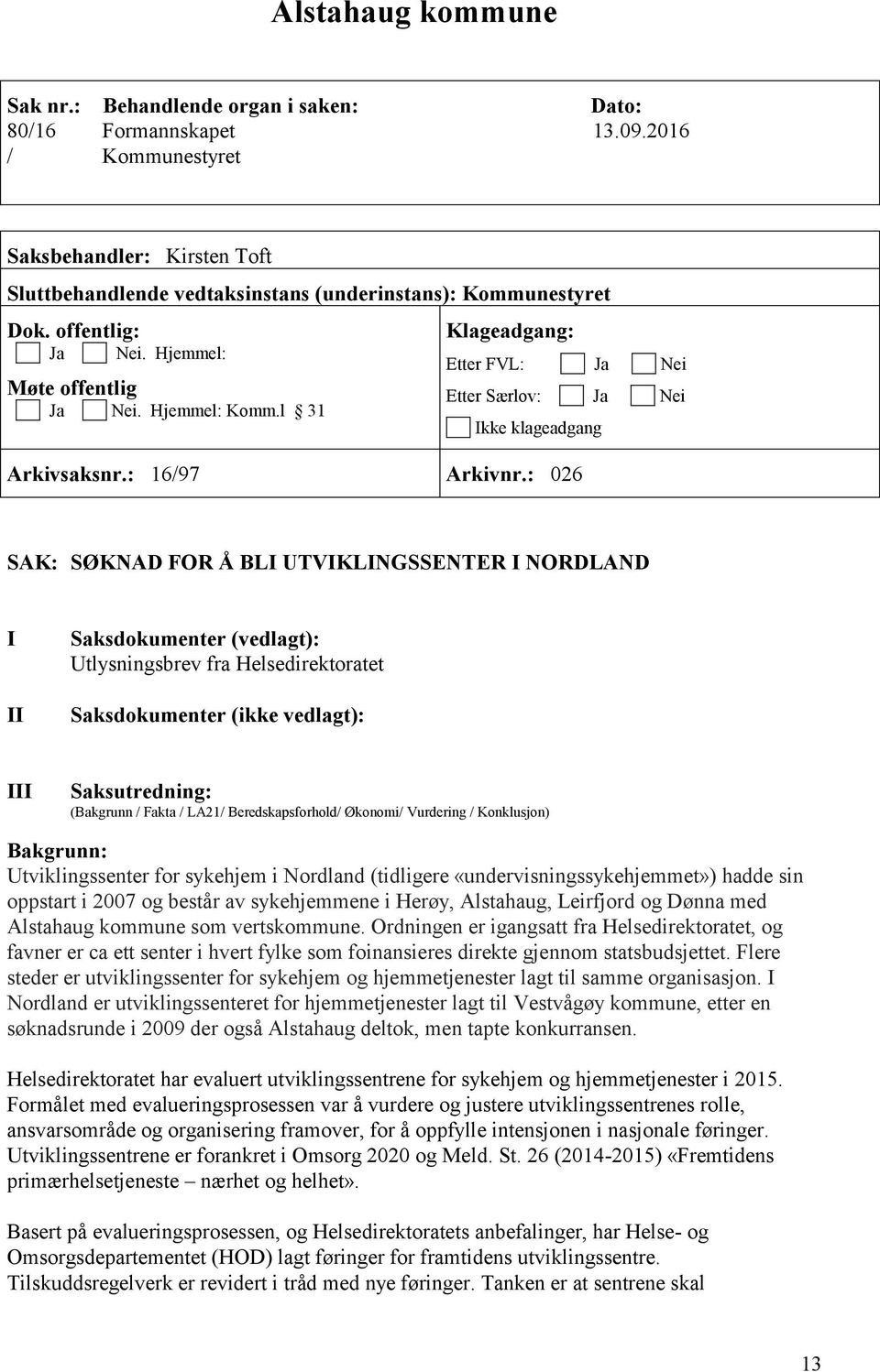 l 31 Klageadgang: Etter FVL: Ja Nei Etter Særlov: Ja Nei Ikke klageadgang Arkivsaksnr.: 16/97 Arkivnr.