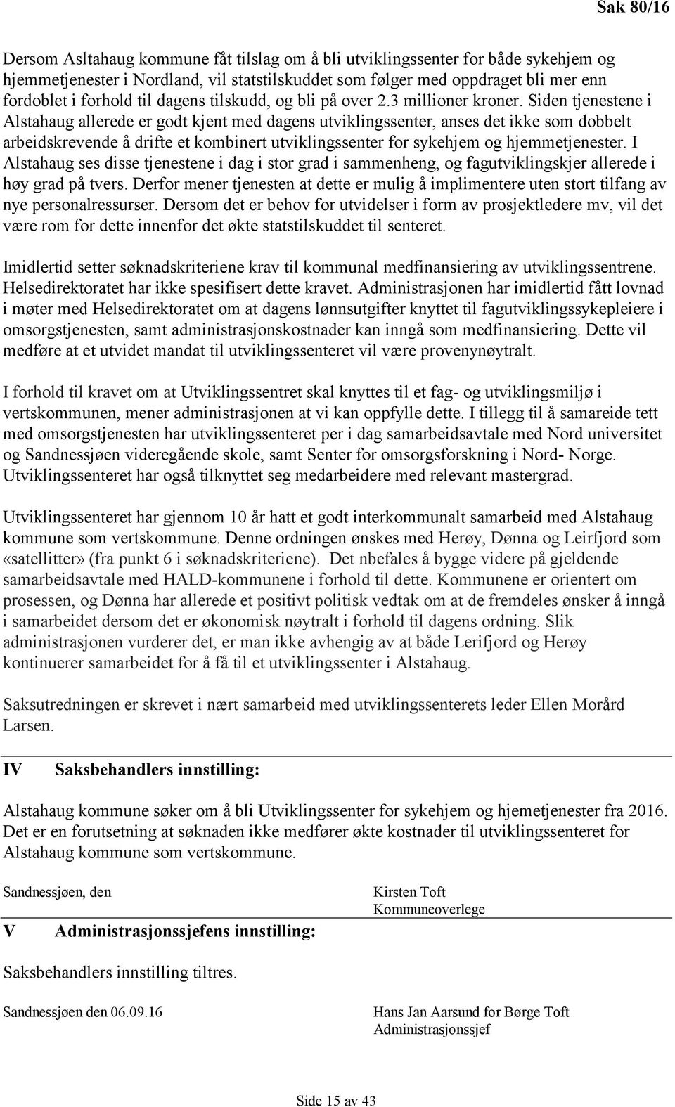 Siden tjenestene i Alstahaug allerede er godt kjent med dagens utviklingssenter, anses det ikke som dobbelt arbeidskrevende å drifte et kombinert utviklingssenter for sykehjem og hjemmetjenester.