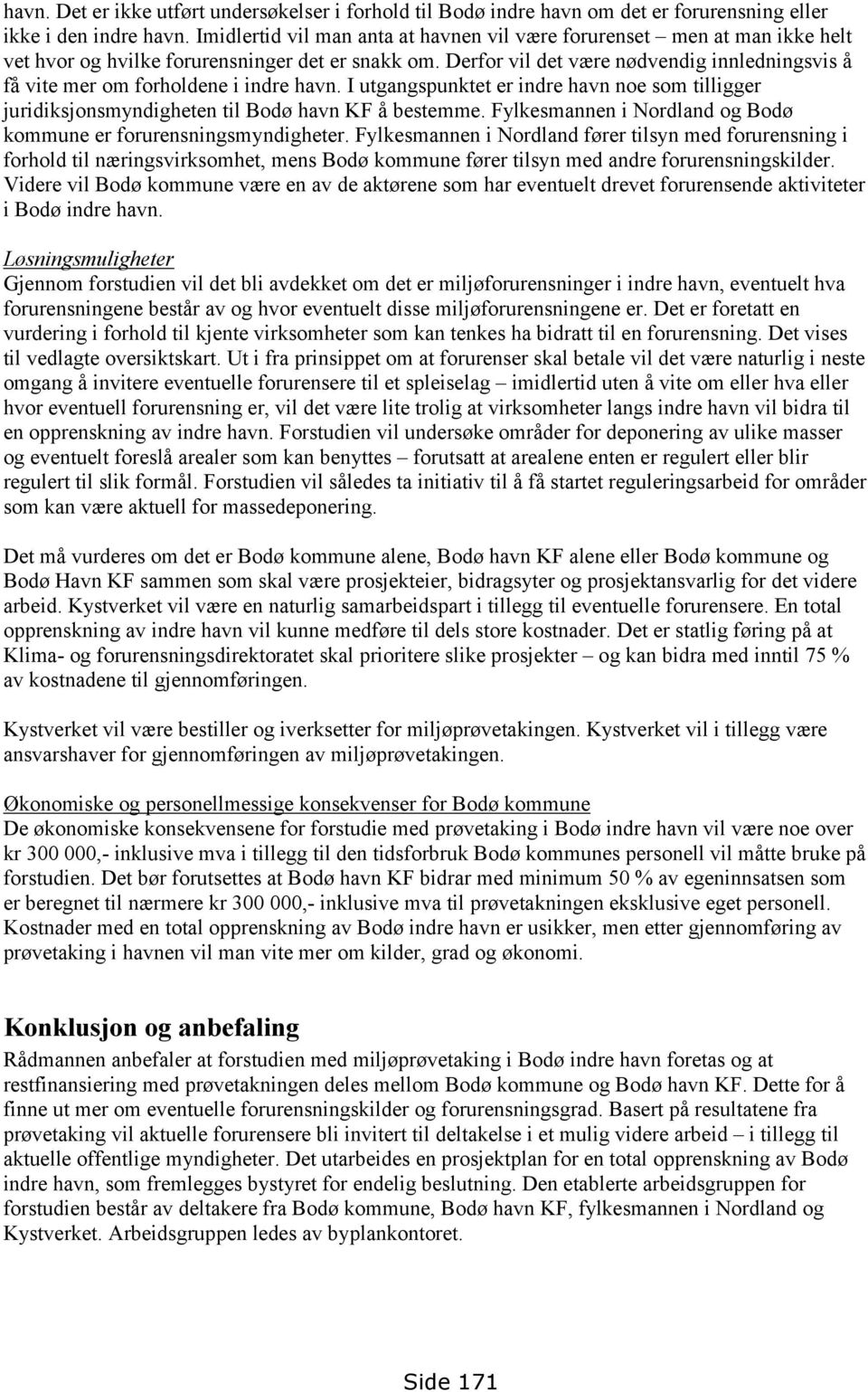 Derfor vil det være nødvendig innledningsvis å få vite mer om forholdene i indre havn. I utgangspunktet er indre havn noe som tilligger juridiksjonsmyndigheten til Bodø havn KF å bestemme.