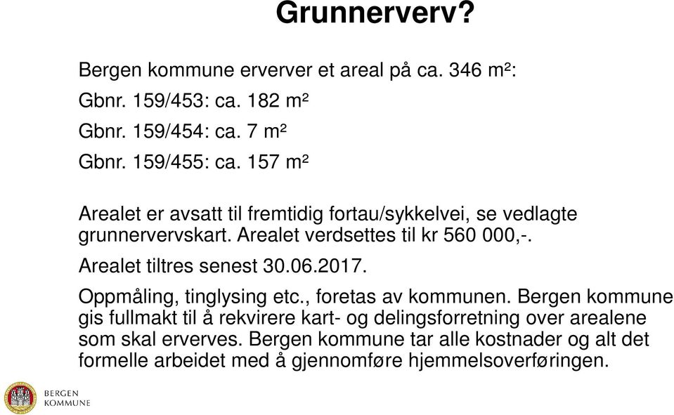 Arealet tiltres senest 30.06.2017. Oppmåling, tinglysing etc., foretas av kommunen.