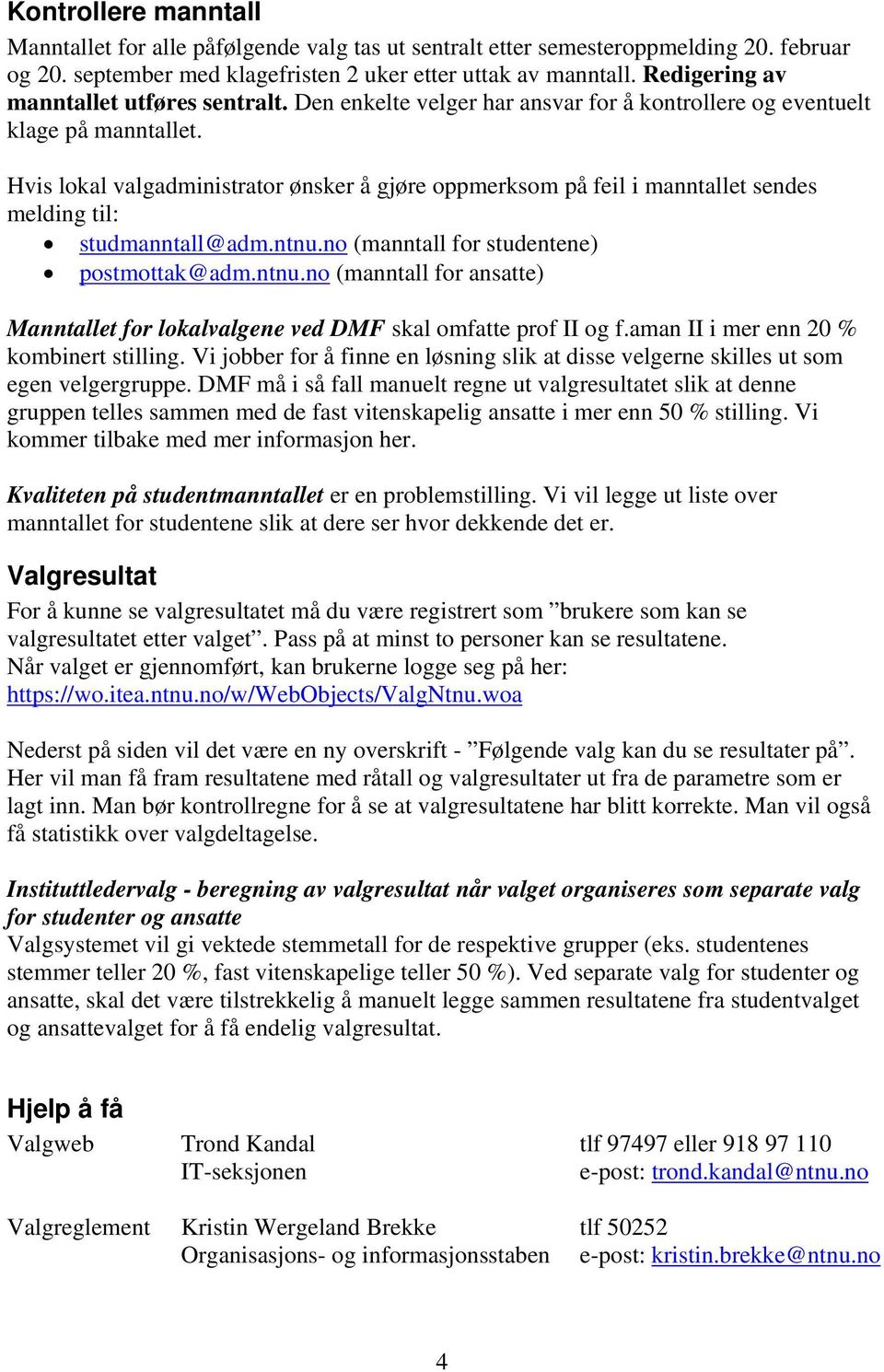 Hvis lokal valgadministrator ønsker å gjøre oppmerksom på feil i manntallet sendes melding til: studmanntall@adm.ntnu.