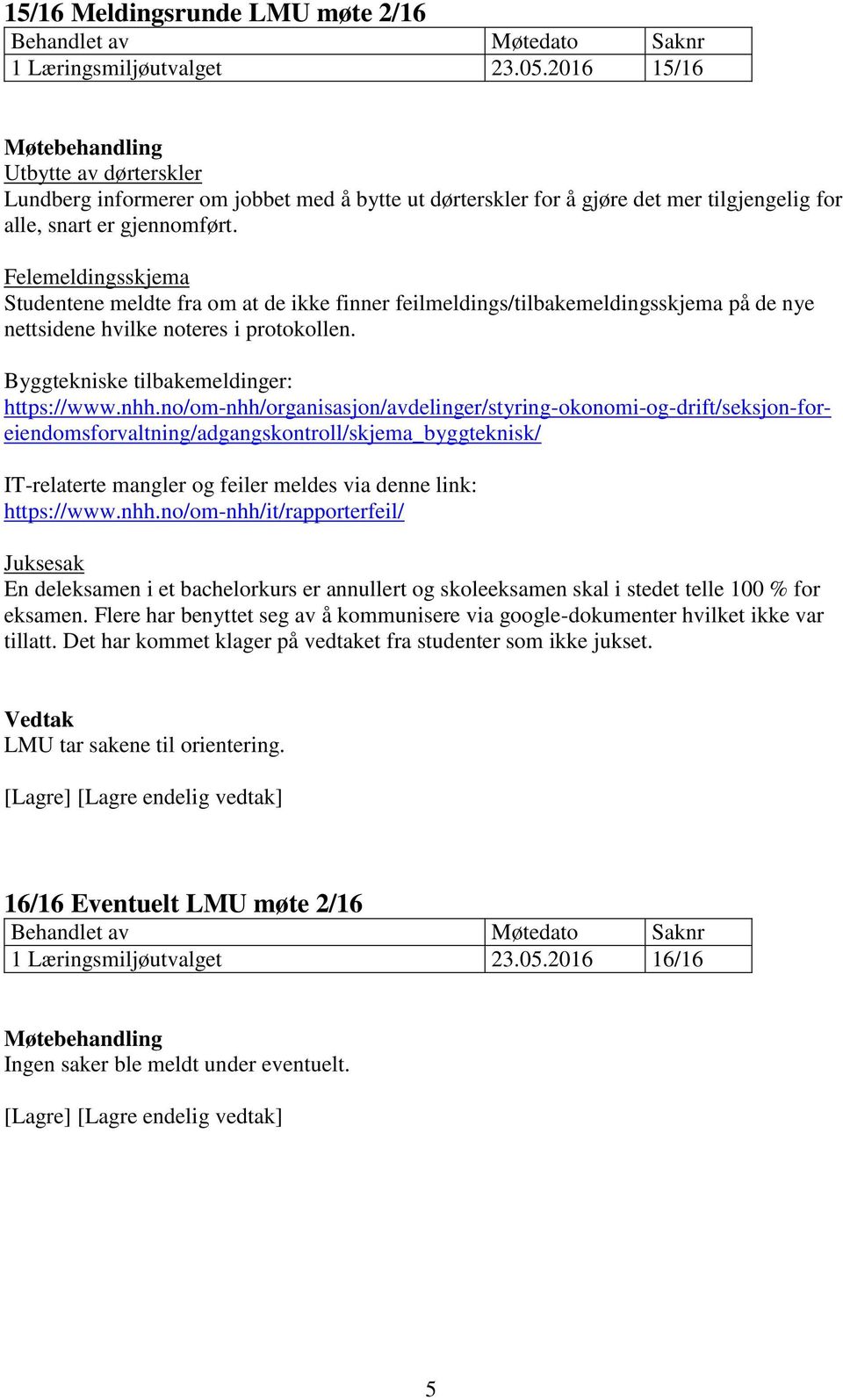 Felemeldingsskjema Studentene meldte fra om at de ikke finner feilmeldings/tilbakemeldingsskjema på de nye nettsidene hvilke noteres i protokollen. Byggtekniske tilbakemeldinger: https://www.nhh.