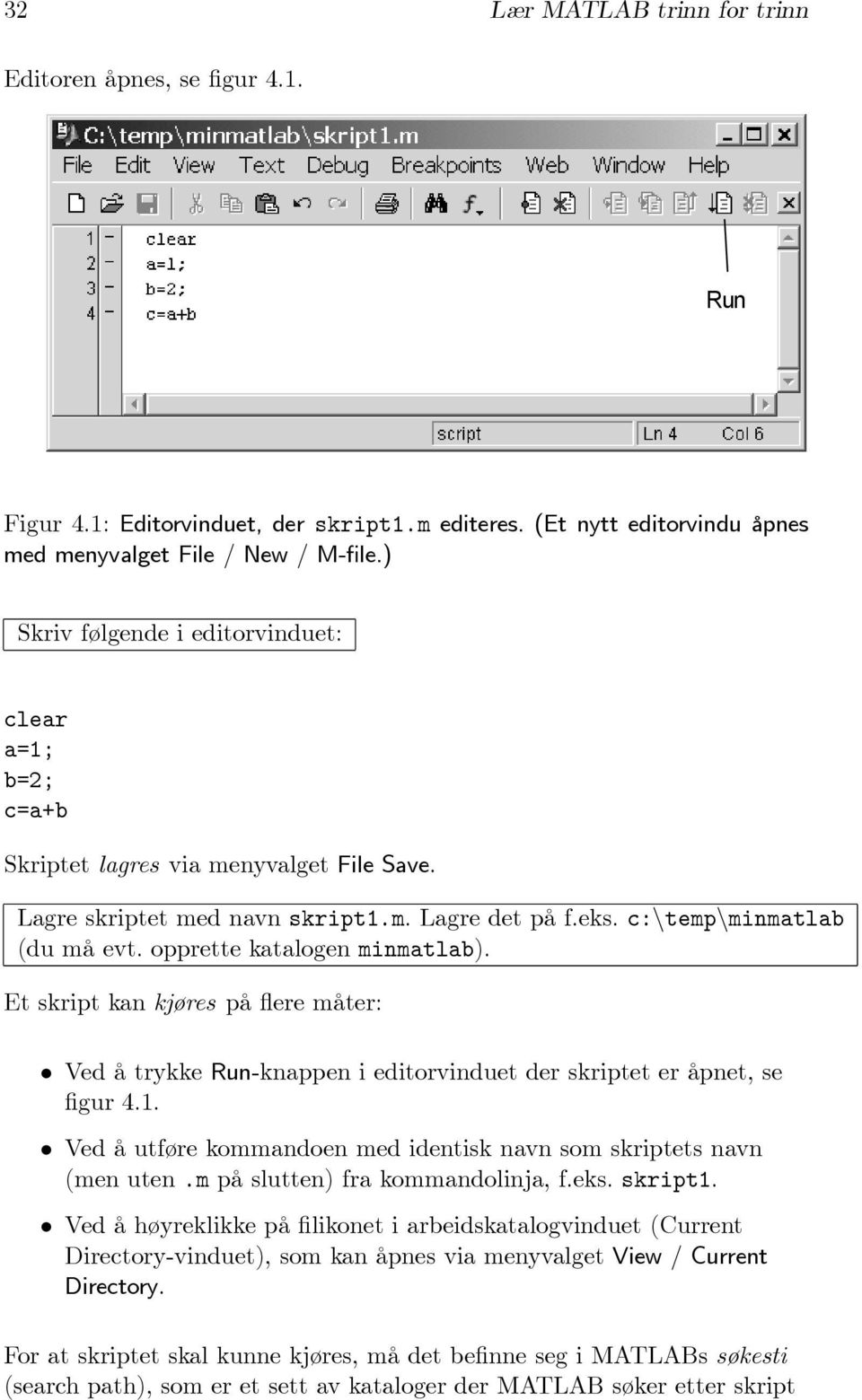 opprette katalogen minmatlab). Et skript kan kjøres på flere måter: Ved å trykke Run-knappen i editorvinduet der skriptet er åpnet, se figur 4.1.