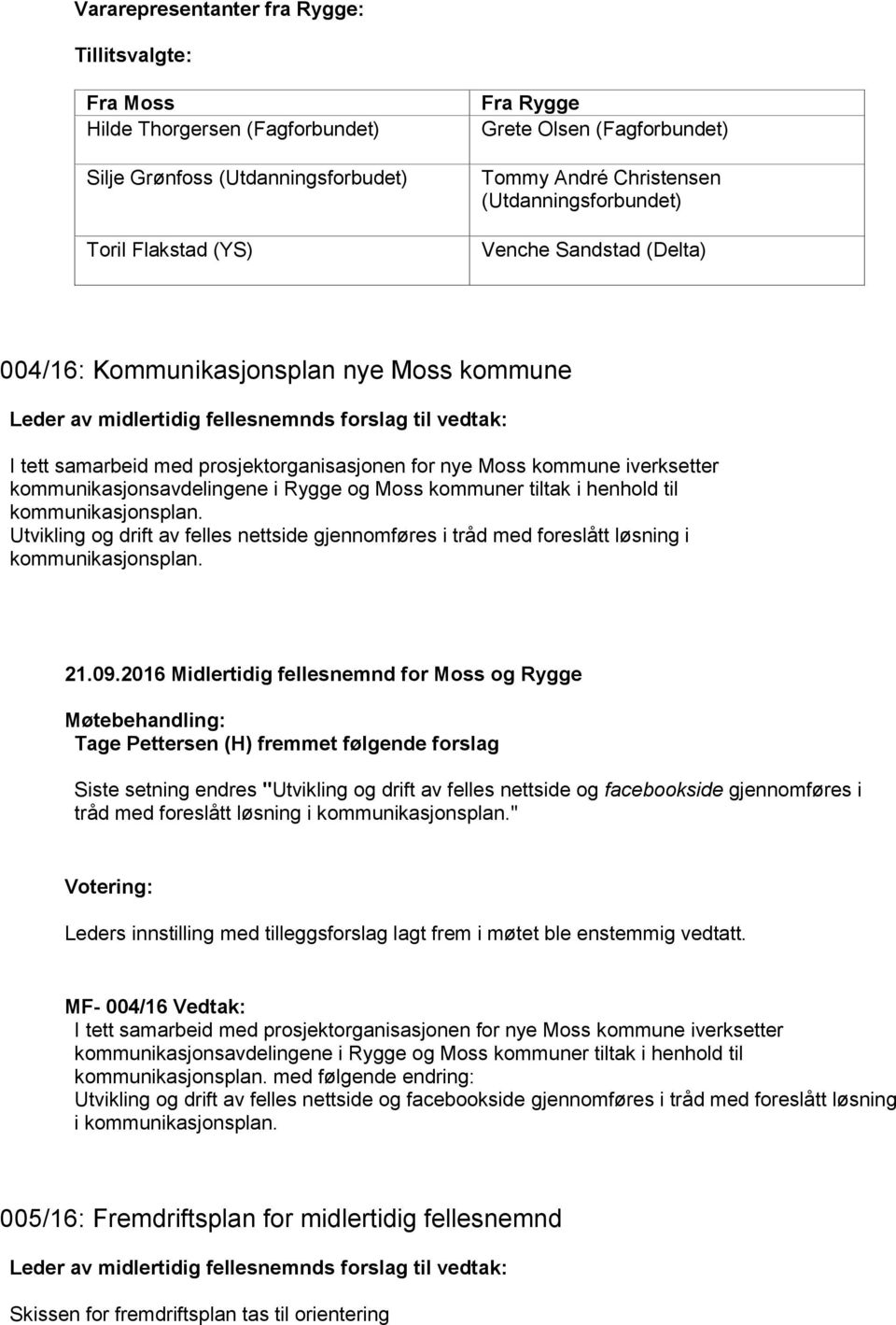 kommunikasjonsavdelingene i Rygge og Moss kommuner tiltak i henhold til kommunikasjonsplan. Utvikling og drift av felles nettside gjennomføres i tråd med foreslått løsning i kommunikasjonsplan.