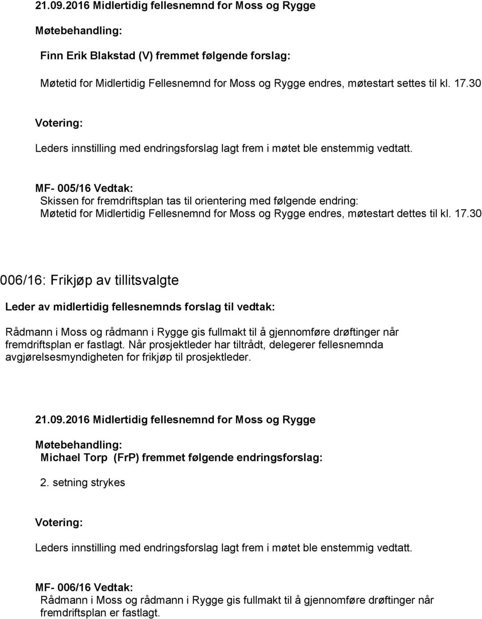 MF- 005/16 Vedtak: Skissen for fremdriftsplan tas til orientering med følgende endring: Møtetid for Midlertidig Fellesnemnd for Moss og Rygge endres, møtestart dettes til kl. 17.