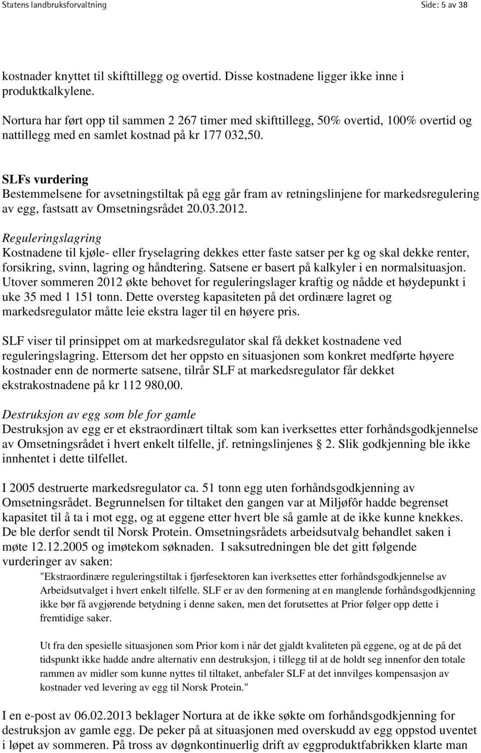 SLFs vurdering Bestemmelsene for avsetningstiltak på egg går fram av retningslinjene for markedsregulering av egg, fastsatt av Omsetningsrådet 20.03.2012.