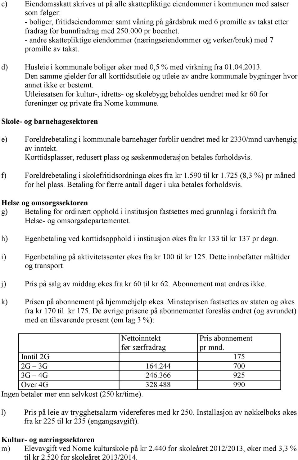 2013. Den samme gjelder for all korttidsutleie og utleie av andre kommunale bygninger hvor annet ikke er bestemt.