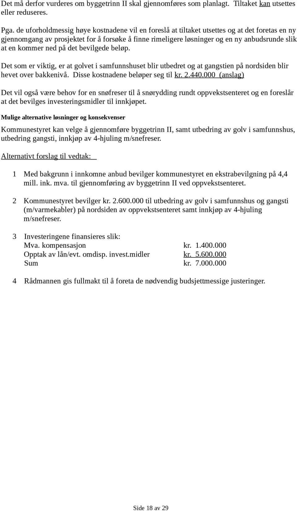 kommer ned på det bevilgede beløp. Det som er viktig, er at golvet i samfunnshuset blir utbedret og at gangstien på nordsiden blir hevet over bakkenivå. Disse kostnadene beløper seg til kr. 2.440.