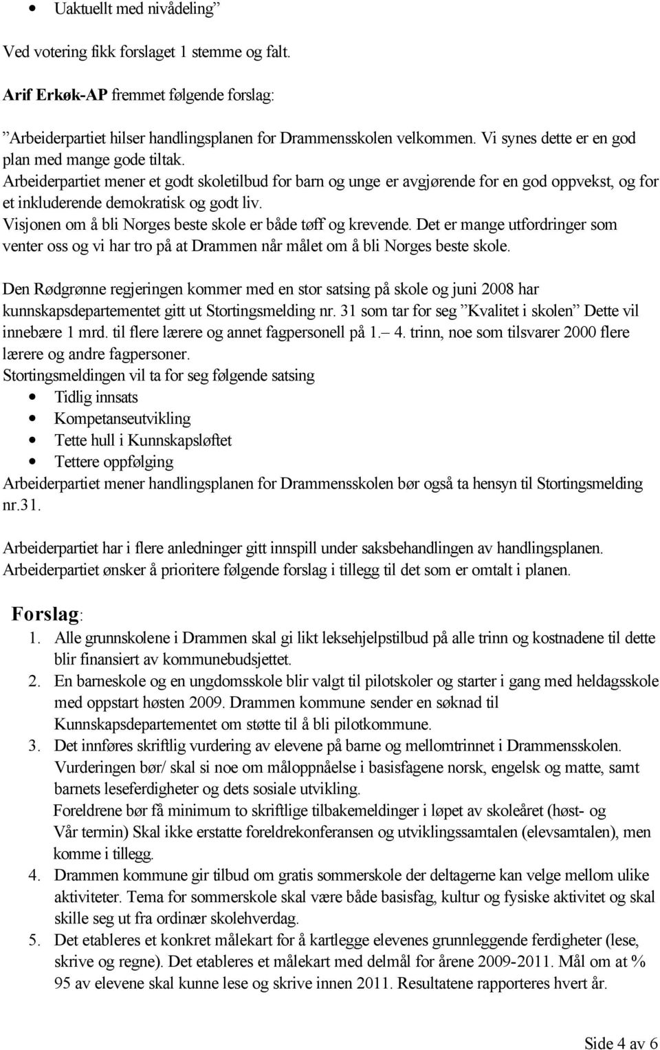 Visjonen om å bli Norges beste skole er både tøff og krevende. Det er mange utfordringer som venter oss og vi har tro på at Drammen når målet om å bli Norges beste skole.