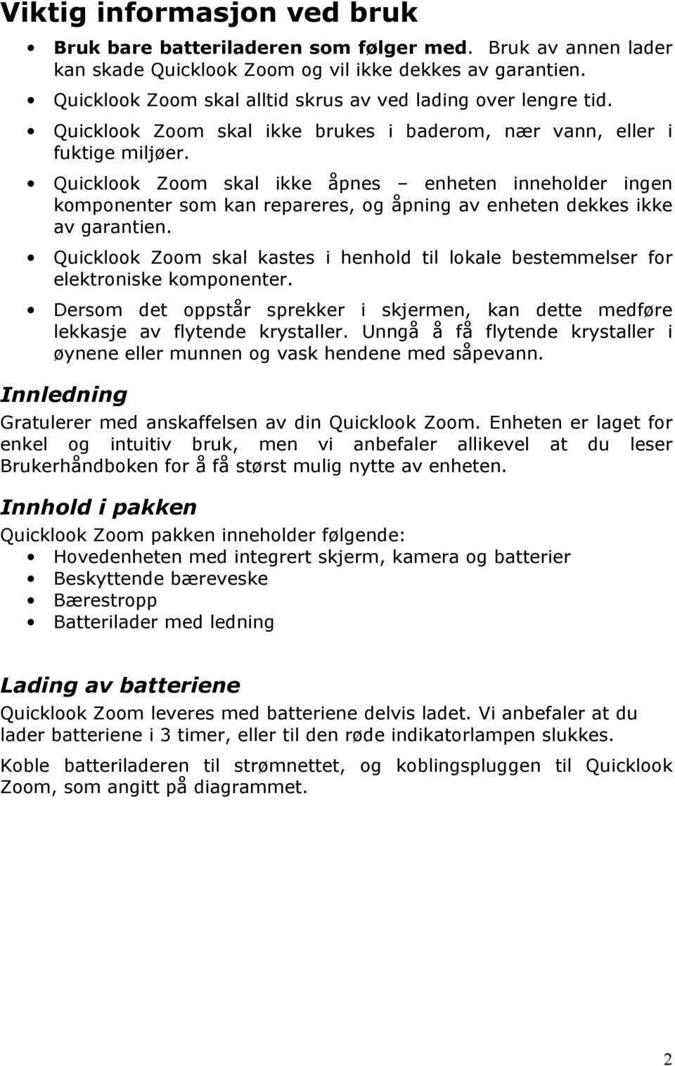 Quicklook Zoom skal ikke åpnes enheten inneholder ingen komponenter som kan repareres, og åpning av enheten dekkes ikke av garantien.