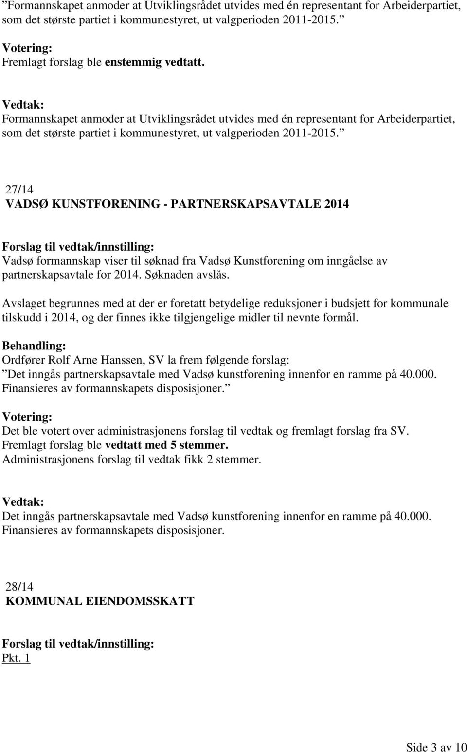 27/14 VADSØ KUNSTFORENING - PARTNERSKAPSAVTALE 2014 Vadsø formannskap viser til søknad fra Vadsø Kunstforening om inngåelse av partnerskapsavtale for 2014. Søknaden avslås.