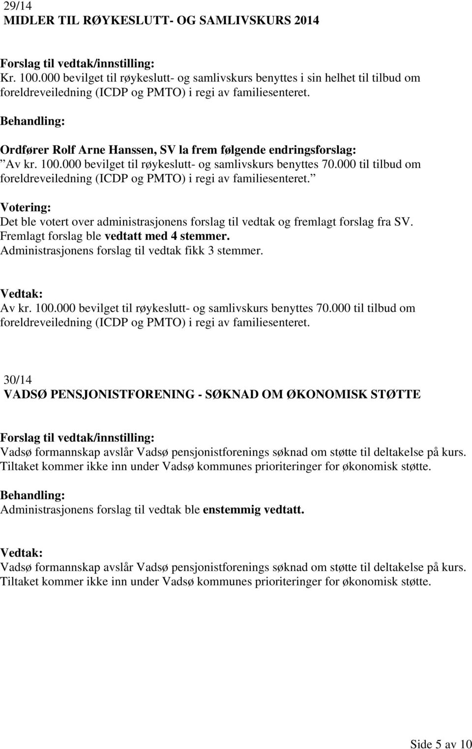 000 til tilbud om foreldreveiledning (ICDP og PMTO) i regi av familiesenteret. Votering: Det ble votert over administrasjonens forslag til vedtak og fremlagt forslag fra SV.