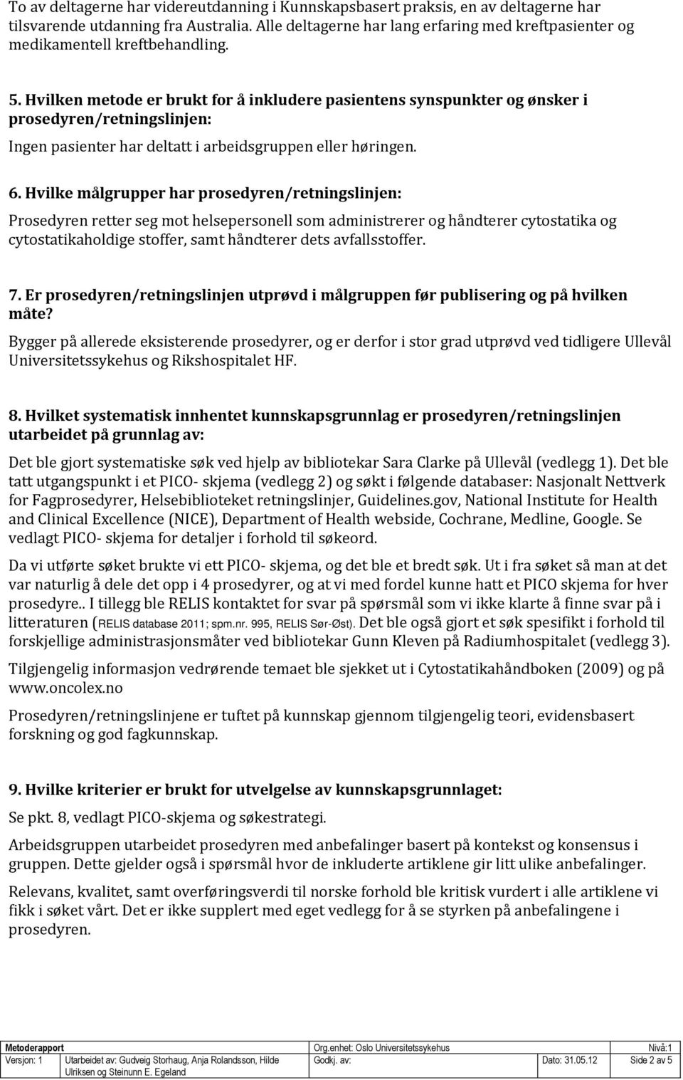 Hvilken metode er brukt for å inkludere pasientens synspunkter og ønsker i prosedyren/retningslinjen: Ingen pasienter har deltatt i arbeidsgruppen eller høringen. 6.