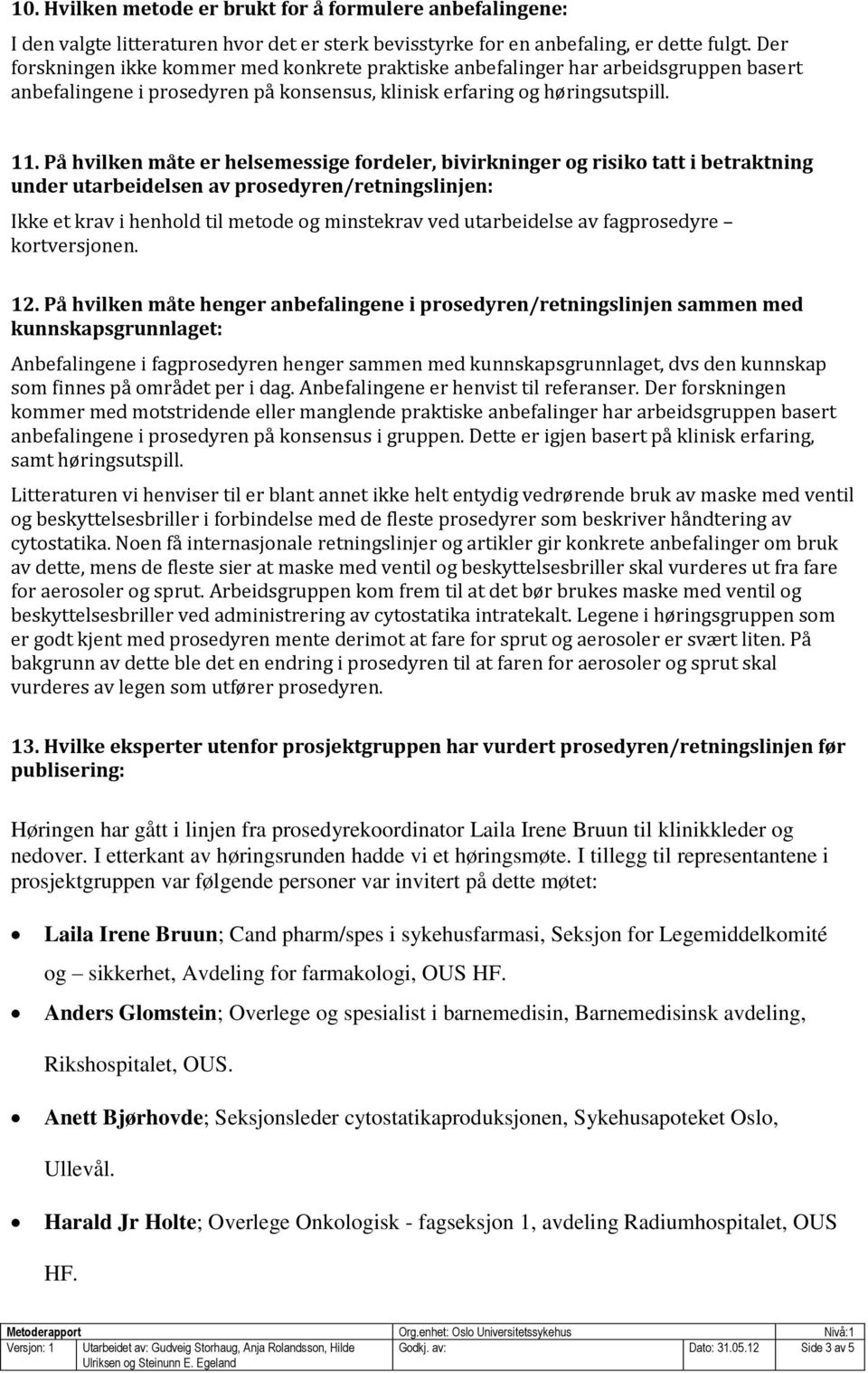 På hvilken måte er helsemessige fordeler, bivirkninger og risiko tatt i betraktning under utarbeidelsen av prosedyren/retningslinjen: Ikke et krav i henhold til metode og minstekrav ved utarbeidelse