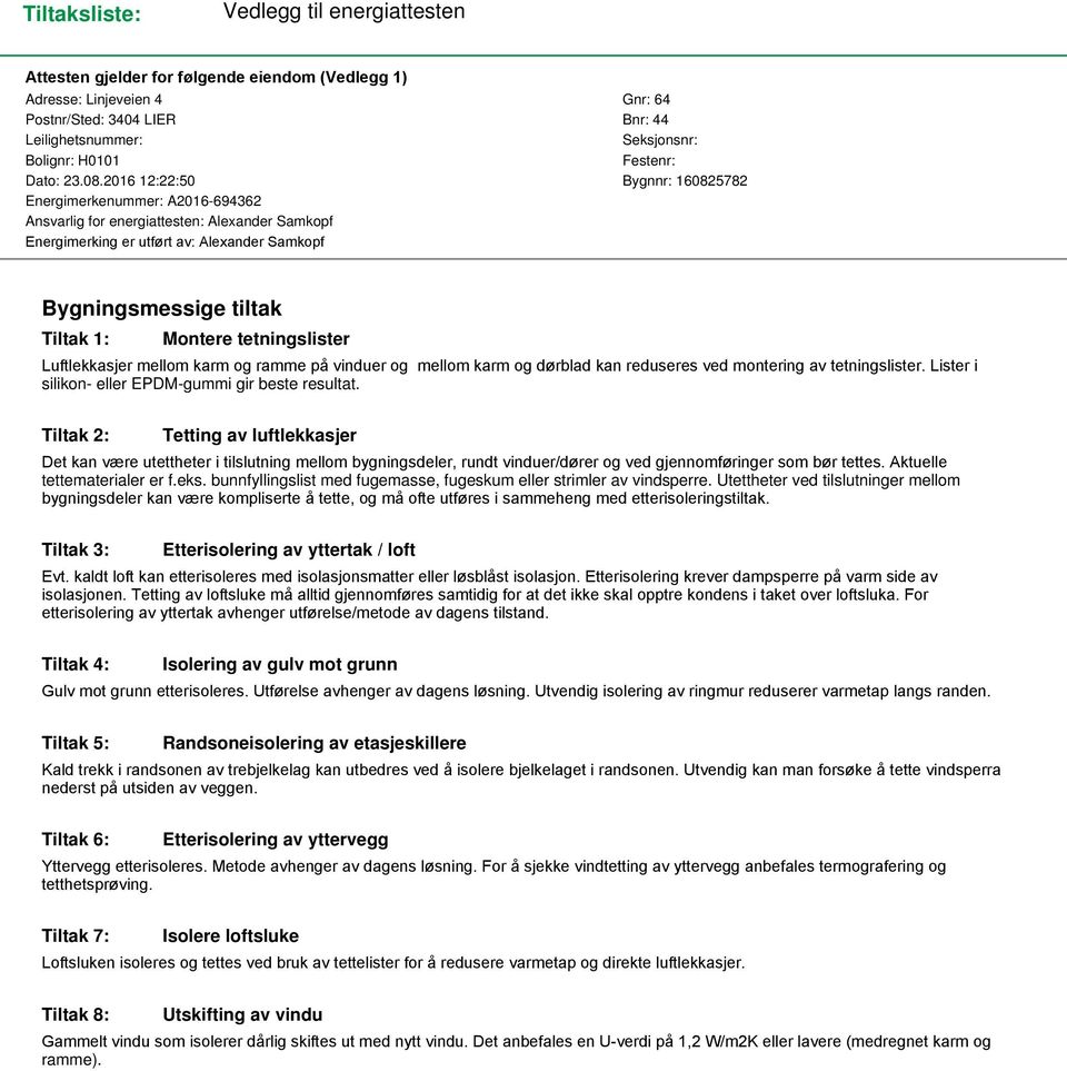 2016 12:22:50 Bygnnr: 160825782 Energimerkenummer: A2016-694362 Ansvarlig for energiattesten: Alexander Samkopf Energimerking er utført av: Alexander Samkopf Bygningsmessige tiltak Tiltak 1: Montere