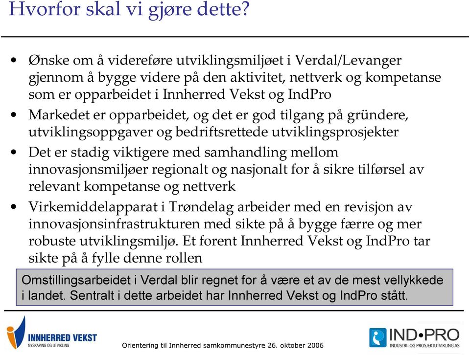 det er god tilgang på gründere, utviklingsoppgaver og bedriftsrettede utviklingsprosjekter Det er stadig viktigere med samhandling mellom innovasjonsmiljøer regionalt og nasjonalt for å sikre