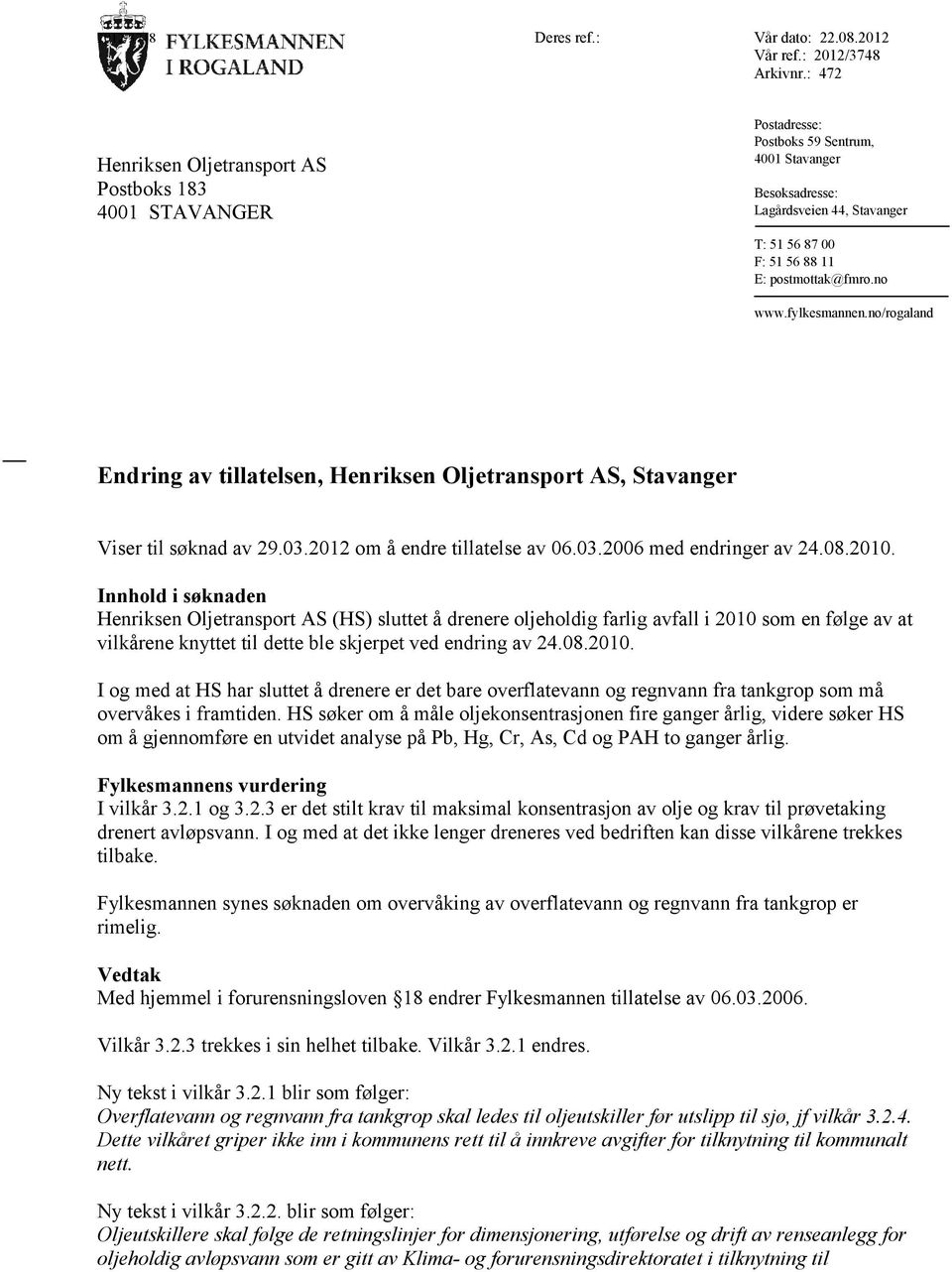 postmottak@fmro.no www.fylkesmannen.no/rogaland Endring av tillatelsen, Henriksen Oljetransport AS, Stavanger Viser til søknad av 29.03.2012 om å endre tillatelse av 06.03.2006 med endringer av 24.08.