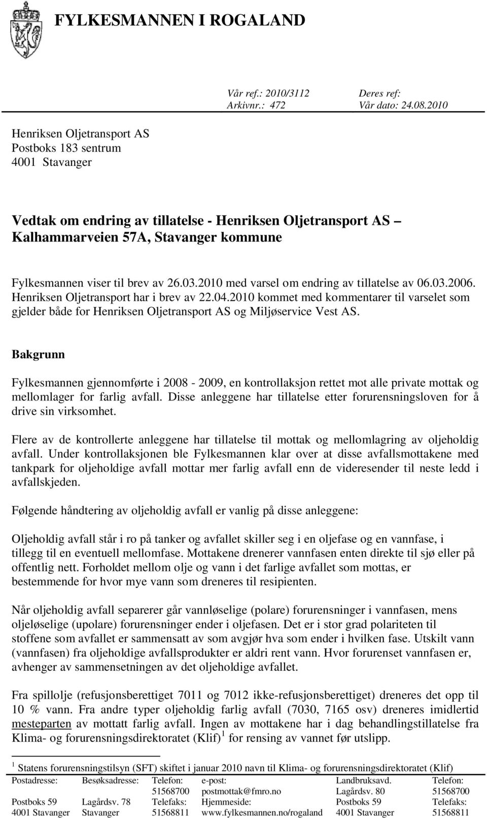 Henriksen Oljetransport har i brev av 22.04.2010 kommet med kommentarer til varselet som gjelder både for Henriksen Oljetransport AS og Miljøservice Vest AS.