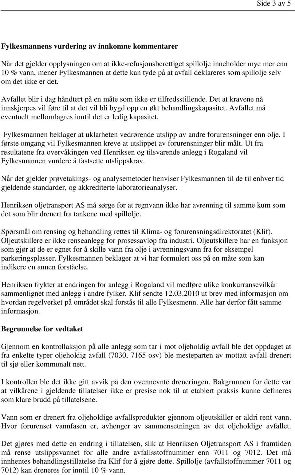 Det at kravene nå innskjerpes vil føre til at det vil bli bygd opp en økt behandlingskapasitet. Avfallet må eventuelt mellomlagres inntil det er ledig kapasitet.