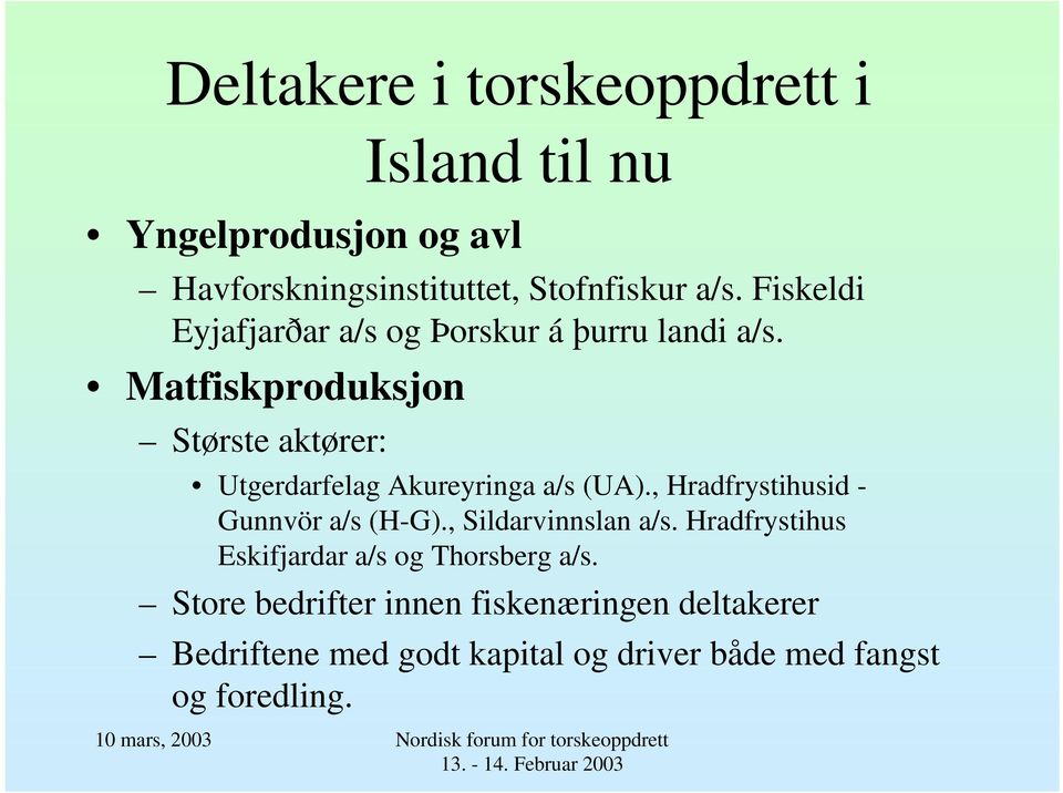 Matfiskproduksjon Største aktører: Utgerdarfelag Akureyringa a/s (UA)., Hradfrystihusid - Gunnvör a/s (H-G).