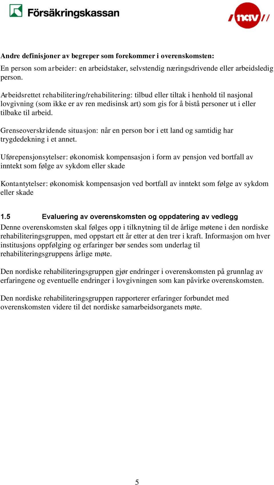 Grenseoverskridende situasjon: når en person bor i ett land og samtidig har trygdedekning i et annet.