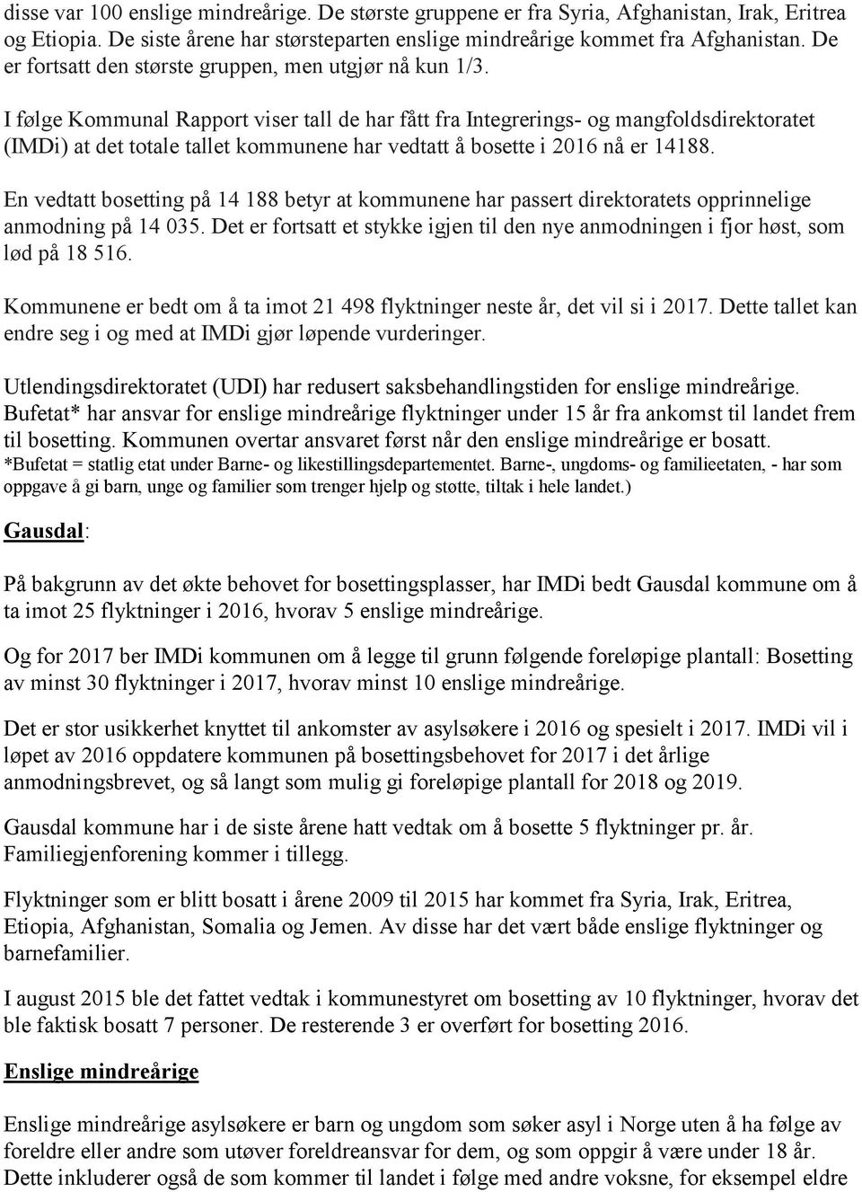 I følge Kommunal Rapport viser tall de har fått fra Integrerings- og mangfoldsdirektoratet (IMDi) at det totale tallet kommunene har vedtatt å bosette i 2016 nå er 14188.