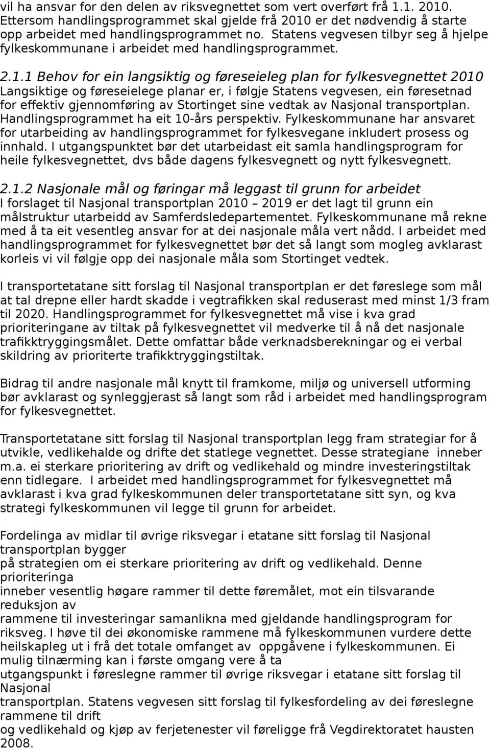 1 Behov for ein langsiktig og føreseieleg plan for fylkesvegnettet 2010 Langsiktige og føreseielege planar er, i følgje Statens vegvesen, ein føresetnad for effektiv gjennomføring av Stortinget sine