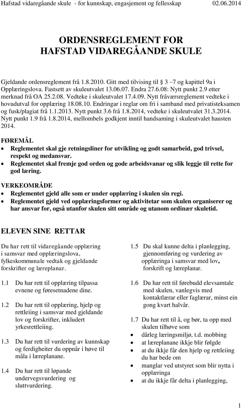 Endringar i reglar om fri i samband med privatisteksamen og fusk/plagiat frå 1.1.2013. Nytt punkt 3.6 frå 1.8.2014, vedteke i skuleutvalet 31.3.2014. Nytt punkt 1.9 frå 1.8.2014, mellombels godkjent inntil handsaming i skuleutvalet hausten 2014.