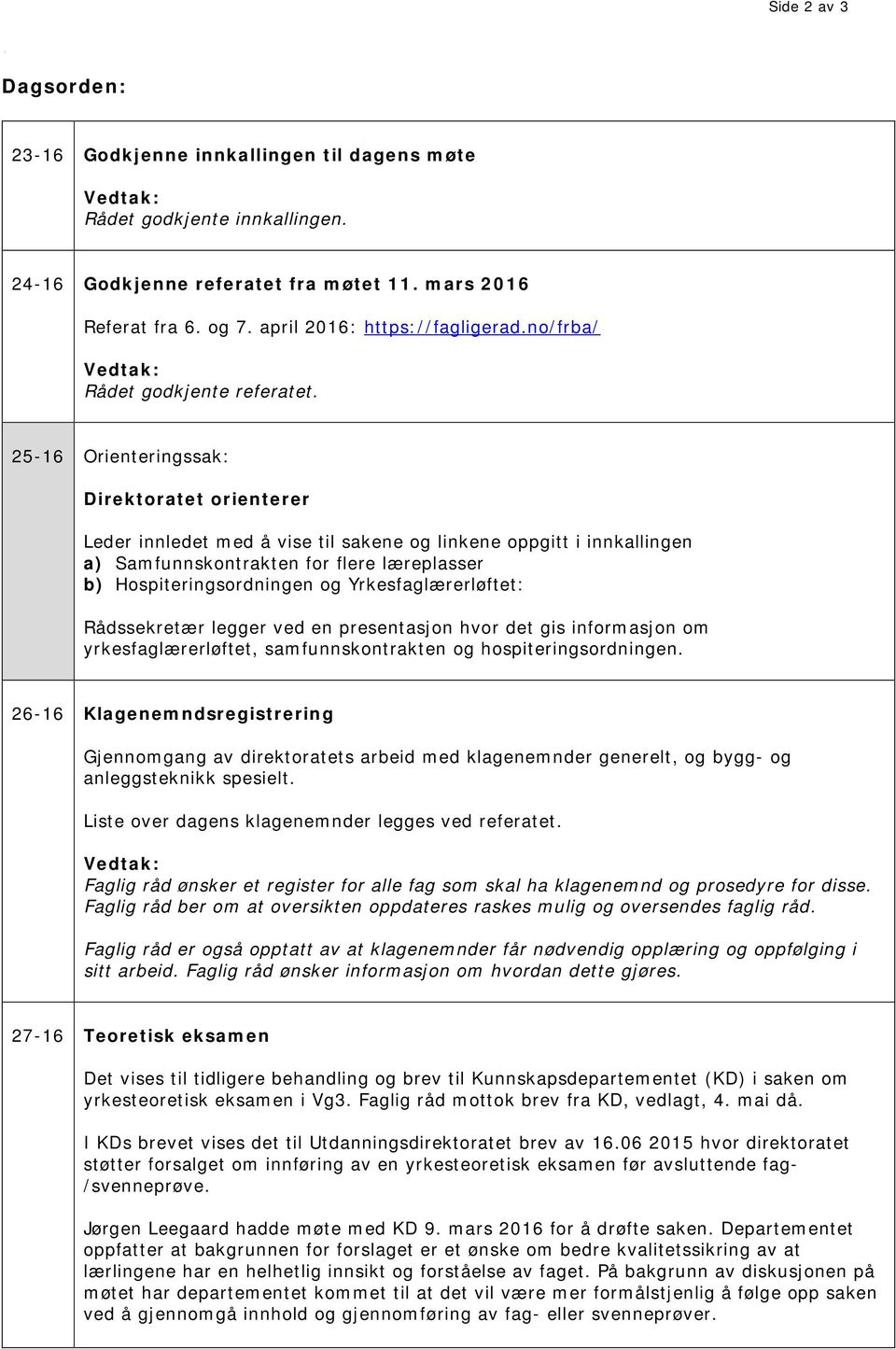 25-16 Orienteringssak: Direktoratet orienterer Leder innledet med å vise til sakene og linkene oppgitt i innkallingen a) Samfunnskontrakten for flere læreplasser b) Hospiteringsordningen og