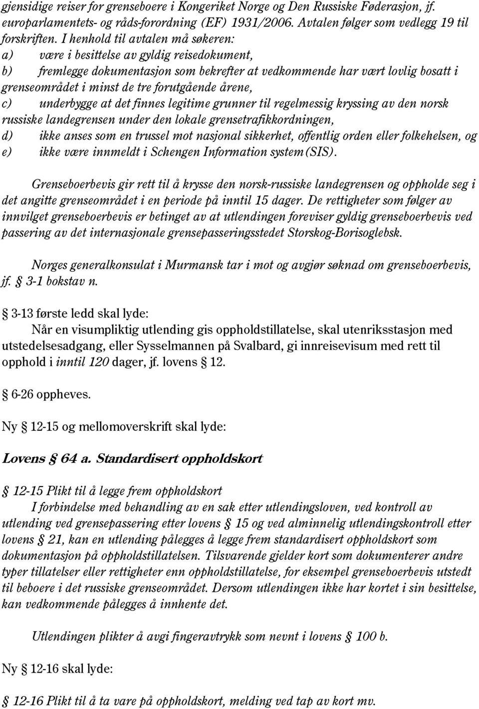 forutgående årene, c) underbygge at det finnes legitime grunner til regelmessig kryssing av den norsk russiske landegrensen under den lokale grensetrafikkordningen, d) ikke anses som en trussel mot