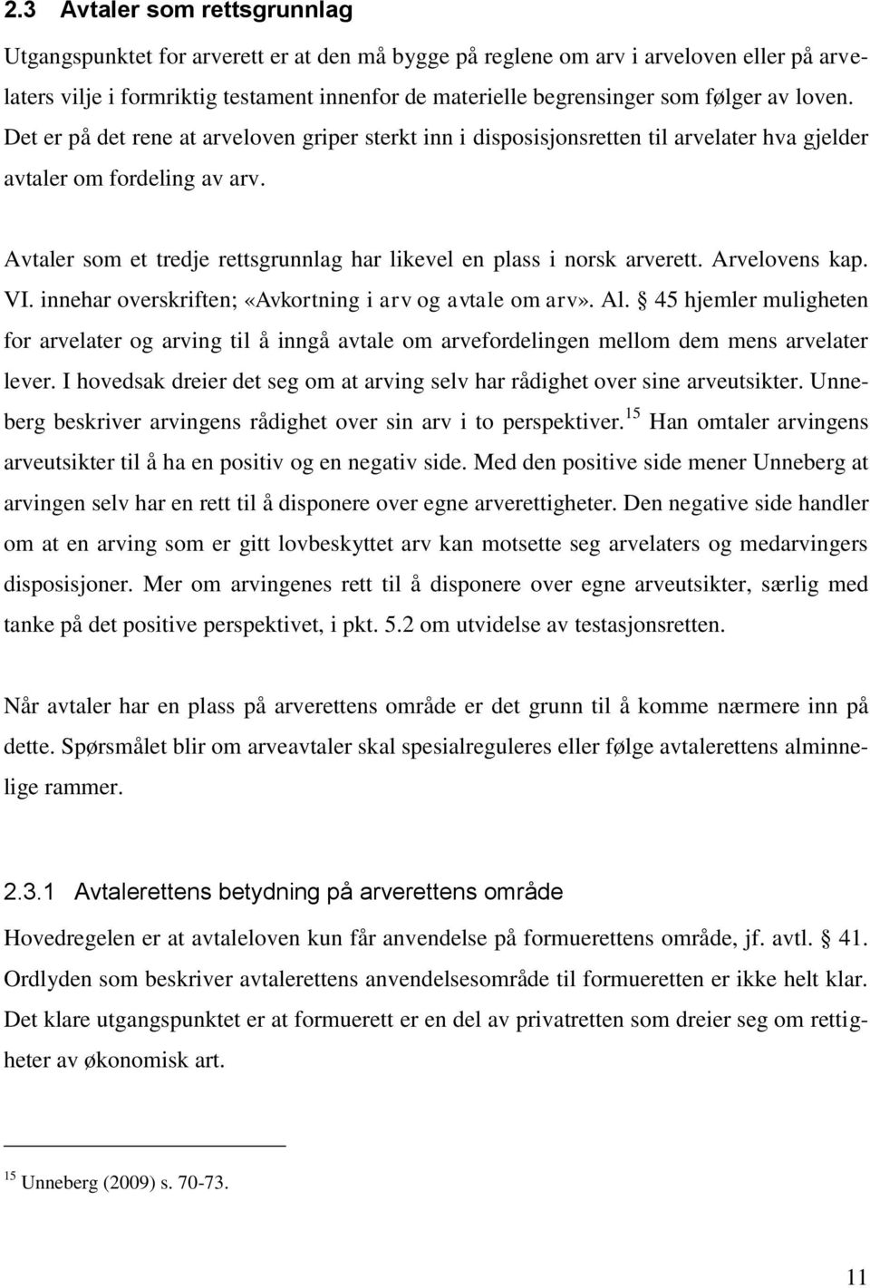 Avtaler som et tredje rettsgrunnlag har likevel en plass i norsk arverett. Arvelovens kap. VI. innehar overskriften; «Avkortning i arv og avtale om arv». Al.