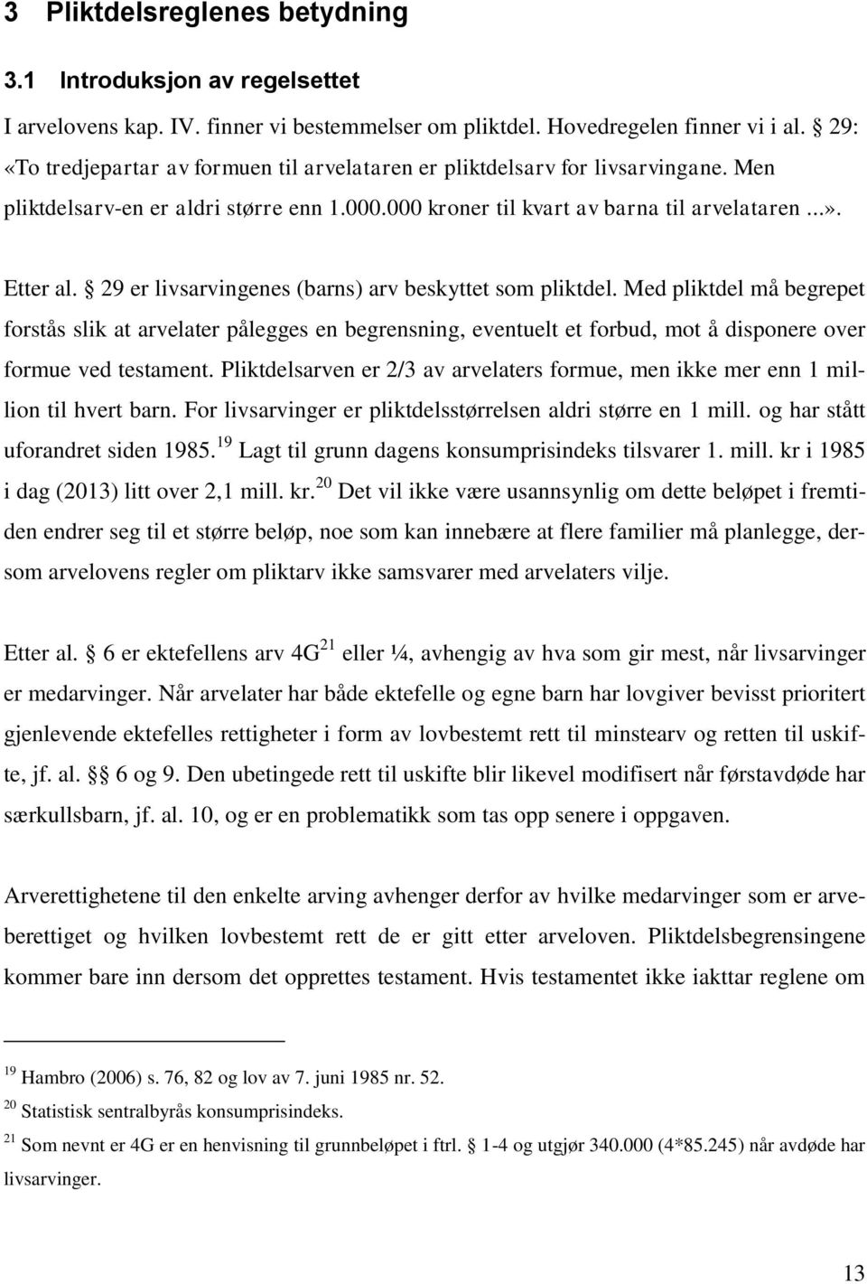 29 er livsarvingenes (barns) arv beskyttet som pliktdel. Med pliktdel må begrepet forstås slik at arvelater pålegges en begrensning, eventuelt et forbud, mot å disponere over formue ved testament.