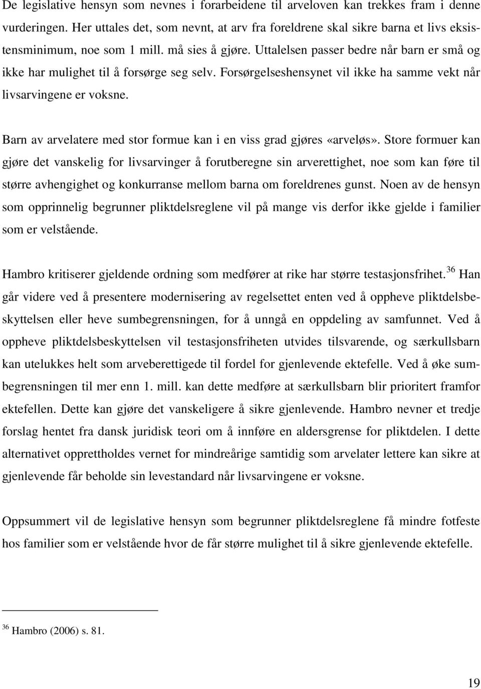 Uttalelsen passer bedre når barn er små og ikke har mulighet til å forsørge seg selv. Forsørgelseshensynet vil ikke ha samme vekt når livsarvingene er voksne.