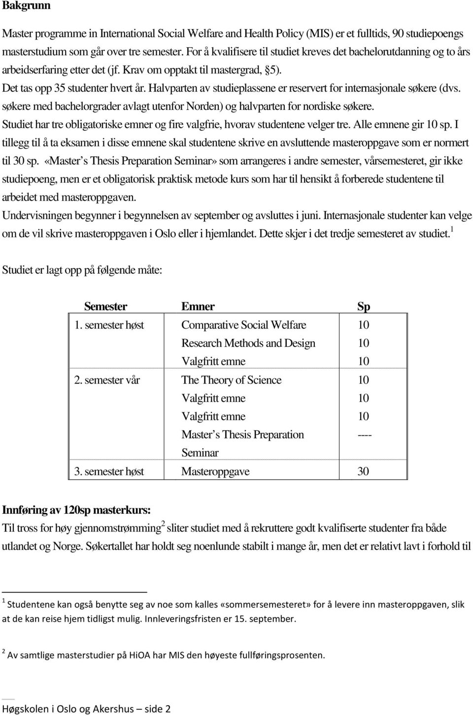 Halvparten av studieplassene er reservert for internasjonale søkere (dvs. søkere med bachelorgrader avlagt utenfor Norden) og halvparten for nordiske søkere.