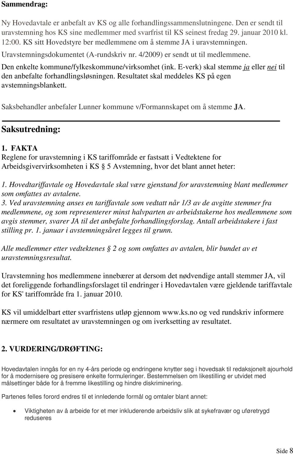 E-verk) skal stemme ja eller nei til den anbefalte forhandlingsløsningen. Resultatet skal meddeles KS på egen avstemningsblankett.