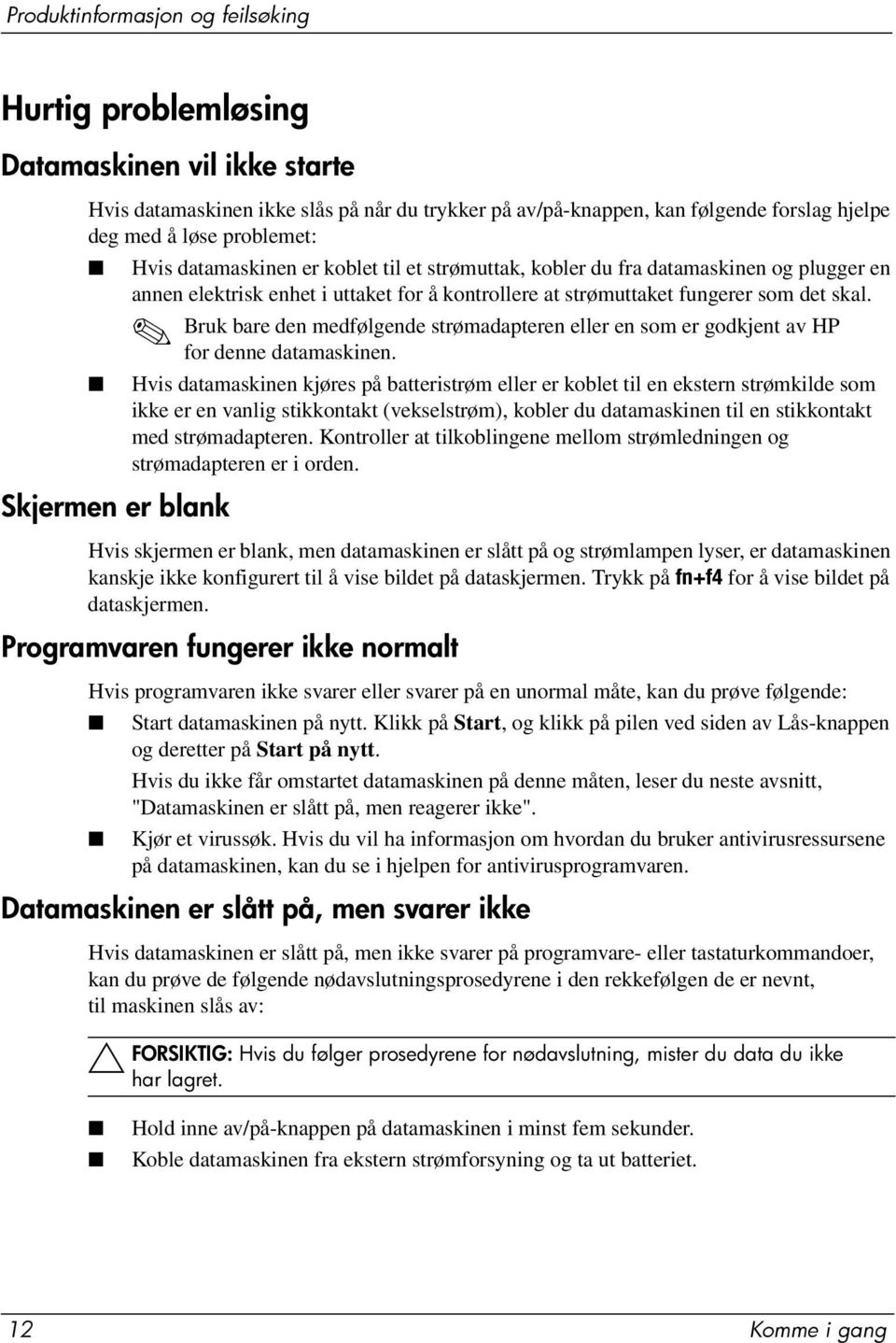 Bruk bare den medfølgende strømadapteren eller en som er godkjent av HP for denne datamaskinen.